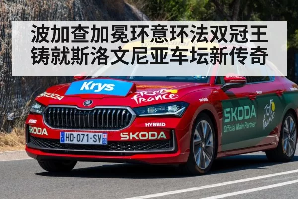 波加查加冕环意环法双冠王 铸就斯洛文尼亚车坛新传奇