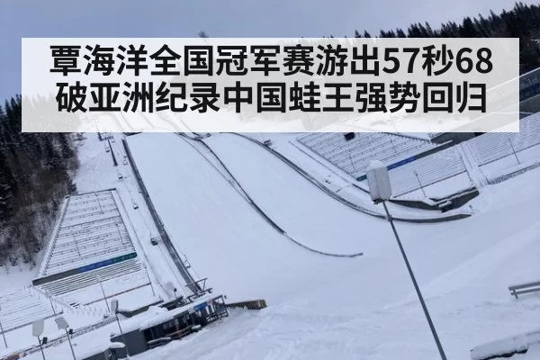 覃海洋全国冠军赛游出57秒68破亚洲纪录中国蛙王强势回归